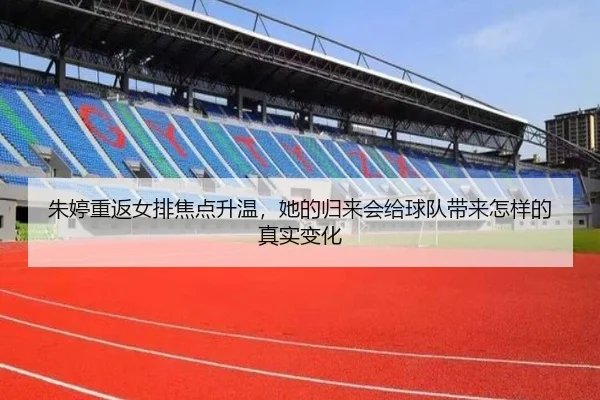 朱婷重返女排焦点升温，她的归来会给球队带来怎样的真实变化 | leyu